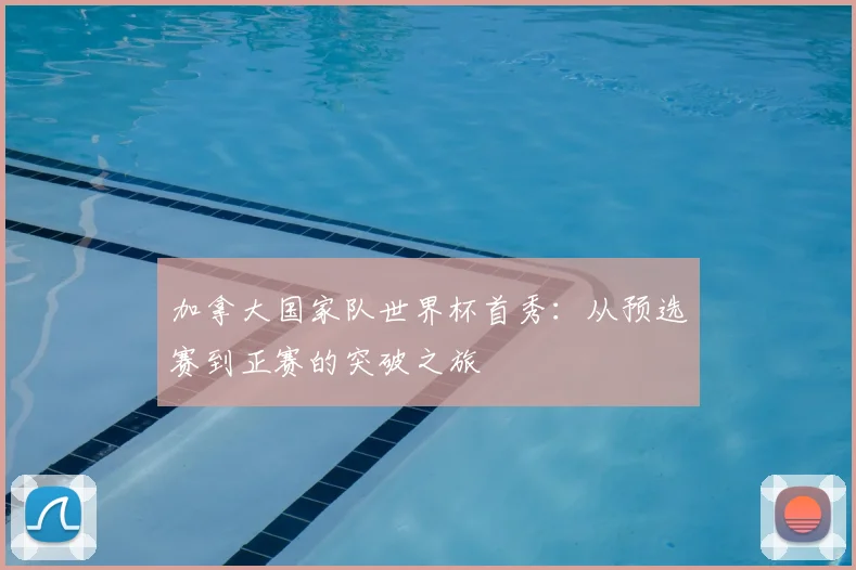 加拿大国家队世界杯首秀：从预选赛到正赛的突破之旅