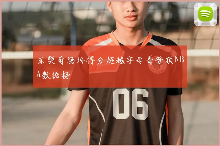 东契奇场均得分超越字母哥登顶NBA数据榜