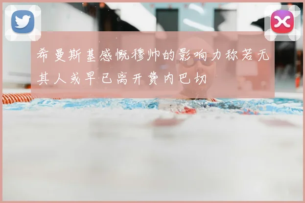 希曼斯基感慨穆帅的影响力称若无其人或早已离开费内巴切