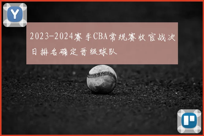 2023-2024赛季CBA常规赛收官战次日排名确定晋级球队