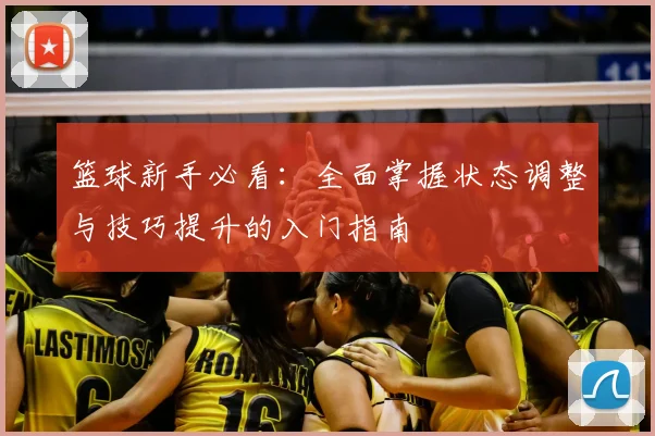 篮球新手必看：全面掌握状态调整与技巧提升的入门指南