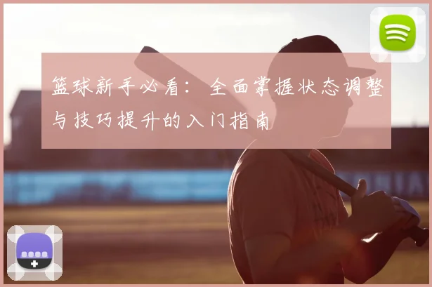 篮球新手必看：全面掌握状态调整与技巧提升的入门指南