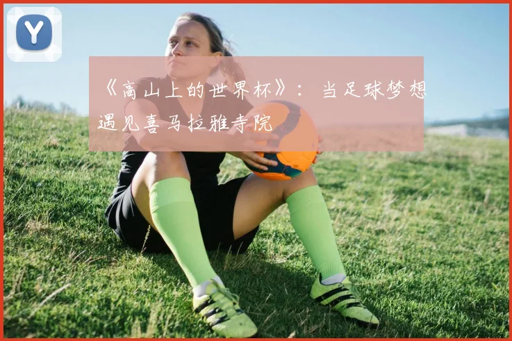 《高山上的世界杯》:当足球梦想遇见喜马拉雅寺院