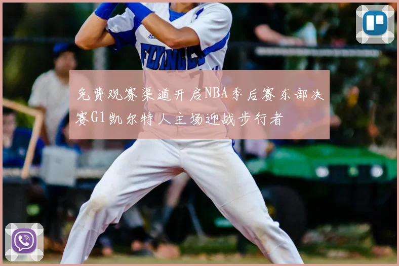 免费观赛渠道开启NBA季后赛东部决赛G1凯尔特人主场迎战步行者