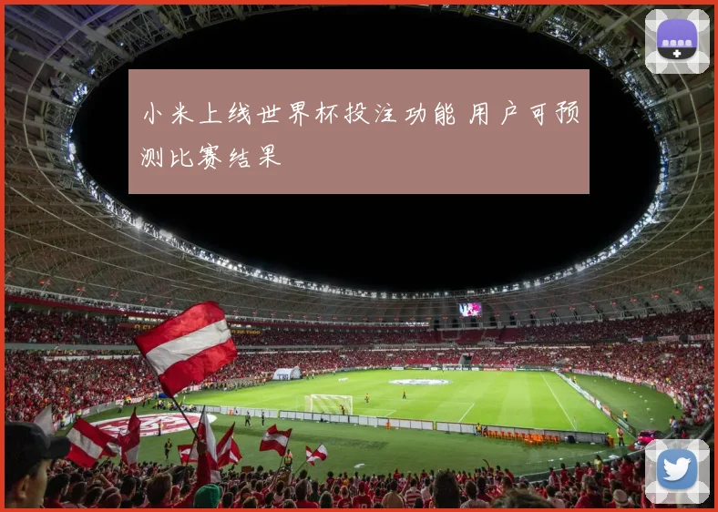 小米上线世界杯投注功能 用户可预测比赛结果