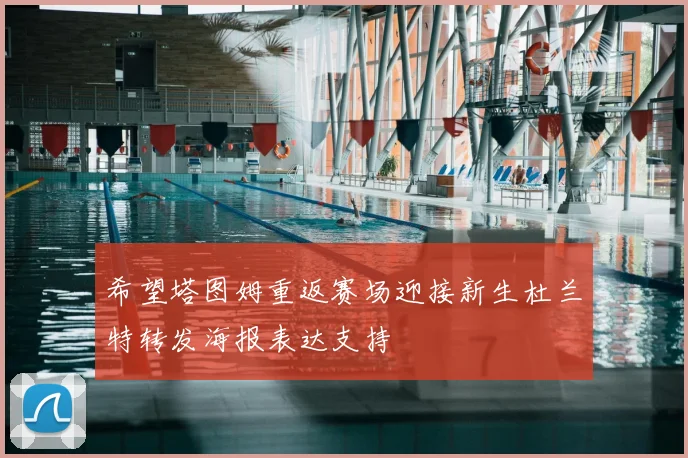 希望塔图姆重返赛场迎接新生杜兰特转发海报表达支持