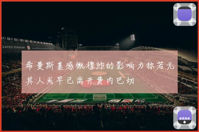 希曼斯基感慨穆帅的影响力称若无其人或早已离开费内巴切