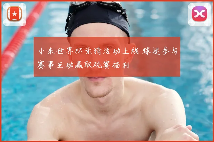 小米世界杯竞猜活动上线 球迷参与赛事互动赢取观赛福利