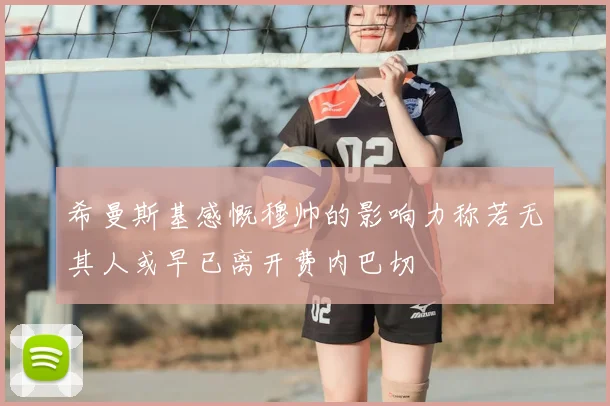 希曼斯基感慨穆帅的影响力称若无其人或早已离开费内巴切